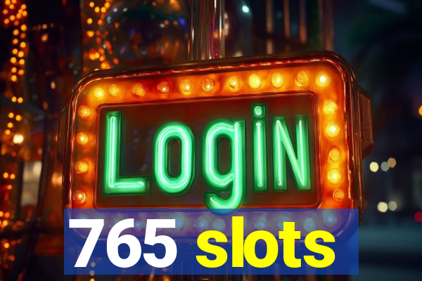765 slots